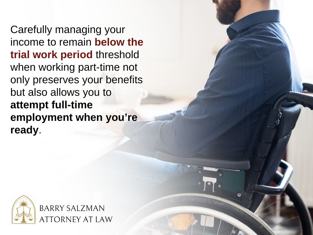 Can I Work Part-Time After Being Declared Disabled By Ssa? 3 Keeping income below trial work period